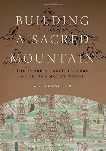 Building a Sacred Mountain: The Buddhist Architecture of China's Mount Wutai (Art History Publicatoin Initiative Books) by Wei-Cheng Lin (2014-03-04)