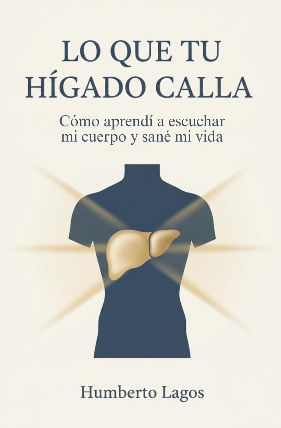 Lo Que Tu Hígado Calla: Cómo aprendí a escuchar mi cuerpo y sané mi vida