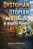 Dystopian or Utopian: Will AI Eliminate or Amplify Poverty ?