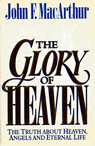 The Glory of Heaven: The Truth About Heaven, Angels and Eternal Life