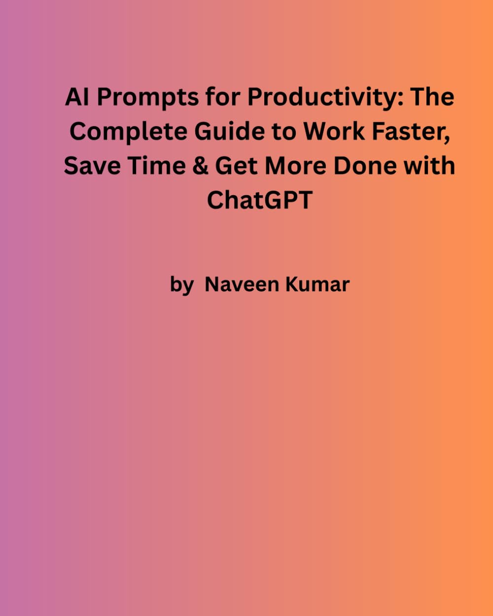AI Prompts for Productivity: The Complete Guide to Work Faster, Save Time & Get More Done with ChatGPT (AI for Online Business Series)