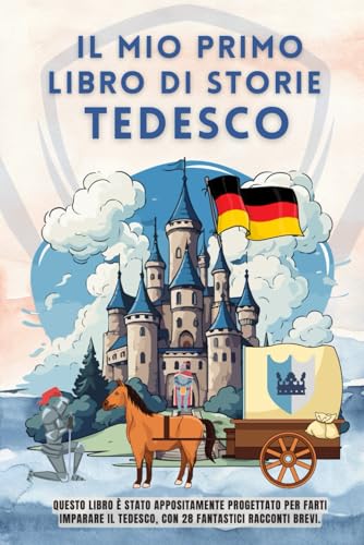 Il mio primo libro di storie tedesco: Questo libro è stato appositamente progettato per farti imparare il tedesco, con 28 fantastici racconti brevi. ... il tedesco per principianti, bambini e adulti