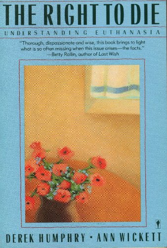 Compare Textbook Prices for The right to die: Understanding euthanasia First Edition Edition ISBN 9780060155780 by Derek Humphry,Ann Wickett