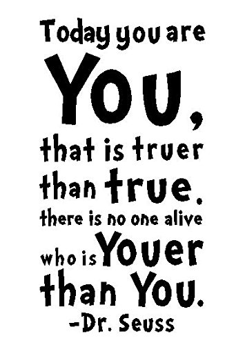 Today You are You,That is truer Than True.There is no one Alive who is youer Than You.-Dr.Seuss Vinyl Wall Decal,Art Quotes Inspirational Sayings 22.5