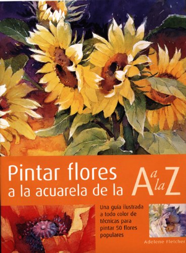 Pintar flores a la acuarela: Una guía ilustrada a todo color para pintar 50 flores populares (MANUALIDADES)