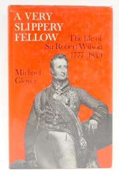 Hardcover A Very Slippery Fellow: The Life of Sir Robert Wilson, 1777-1849 Book