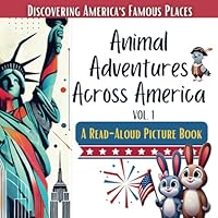 Animal Adventures Across America Vol. 1: Discovering America's Famous Places: A Fun Read Aloud Picture Book For Kids And Adults B0D8JLVG1Z Book Cover