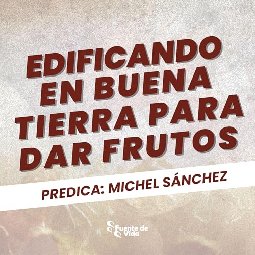 Edificando en Buena Tierra para Dar Frutos