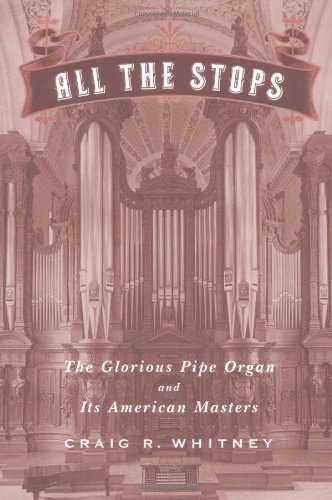 All The Stops: The Glorious Pipe Organ And Its American Masters