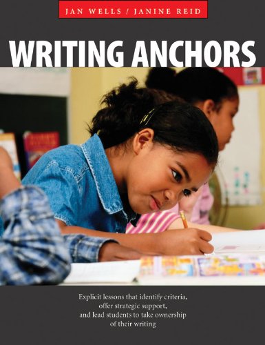 Writing Anchors: Explicit Lessons That Identify Criteria, Offer Strategic Support, and Lead Students to Take Ownership of Their Writing