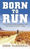 Born to Run: The hidden tribe, the ultra-runners, and the greatest race the world has never seen