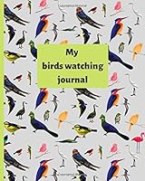 My Bird Watching Journal : Birder's Log Book, a Gift Notebook with Bonus Coloring Pages and Photo or Drawing Pages 1712566245 Book Cover