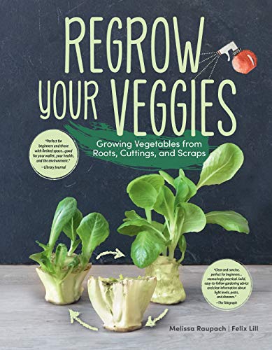 Regrow Your Veggies: Growing Vegetables from Roots, Cuttings, and Scraps (CompanionHouse Books) Sustainable Tips, Troubleshooting, & Directions for Lettuce, Potatoes, Ginger, Scallions, Mango, & More