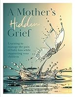 A Mother's Hidden Grief: Learning to manage the pain of baby loss while supporting your children 1796832243 Book Cover