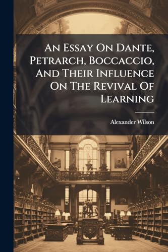 An Essay On Dante, Petrarch, Boccaccio, And Their Influence On The Revival Of Learning (Afrikaans Edition)