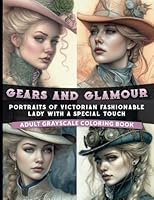 Gears and Glamour: Portraits of Victorian Fashionable Lady with a Special Touch: Adult Grayscale Coloring Book B0C2SMCRVD Book Cover