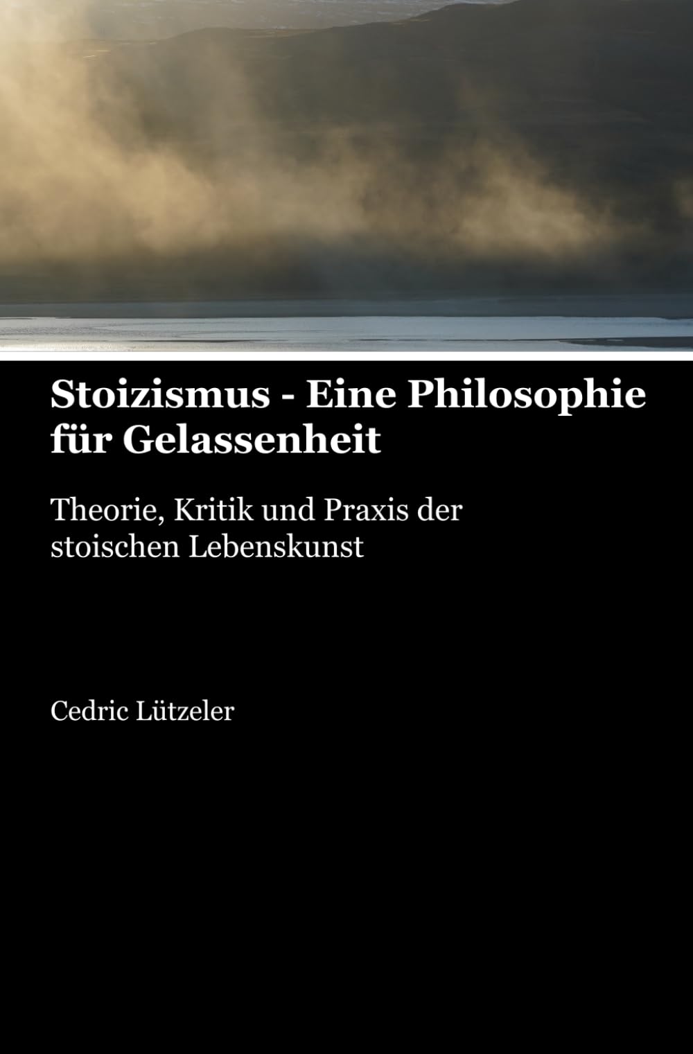 Stoizismus - Eine Philosophie für Gelassenheit: Theorie, Kritik und Praxis der stoischen Lebenskunst