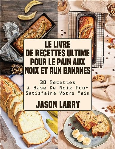 Le Livre De Recettes Ultime Pour Le Pain Aux Noix Et Aux Bananes: 30 Recettes À Base De Noix Pour Sa