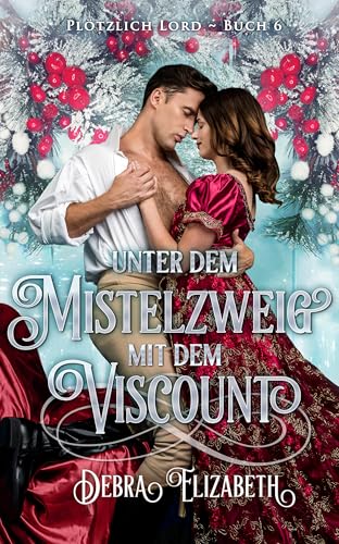 Unter dem Mistelzweig mit dem Viscount: Eine Weihnachts-Liebesgeschichte aus der Regency-Zeit