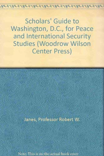 Scholars' Guide to Washington, D.C., for Peace and International Security Studies (Woodrow Wilson Center Press)