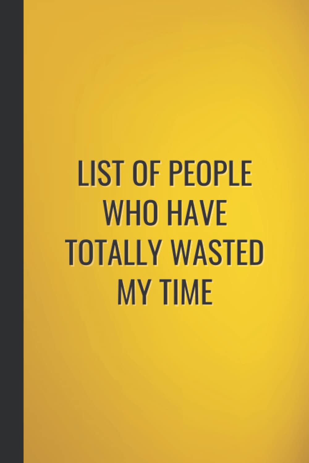 Amazon.co.jp: List Of People Who Have Totally Wasted My Time: Funny Gag  Notebook Blank Lined Sarcastic Humour Journal For Office Co-workers Adults,  Card Alternative Gift Idea For Men & Women, Gold Cover :