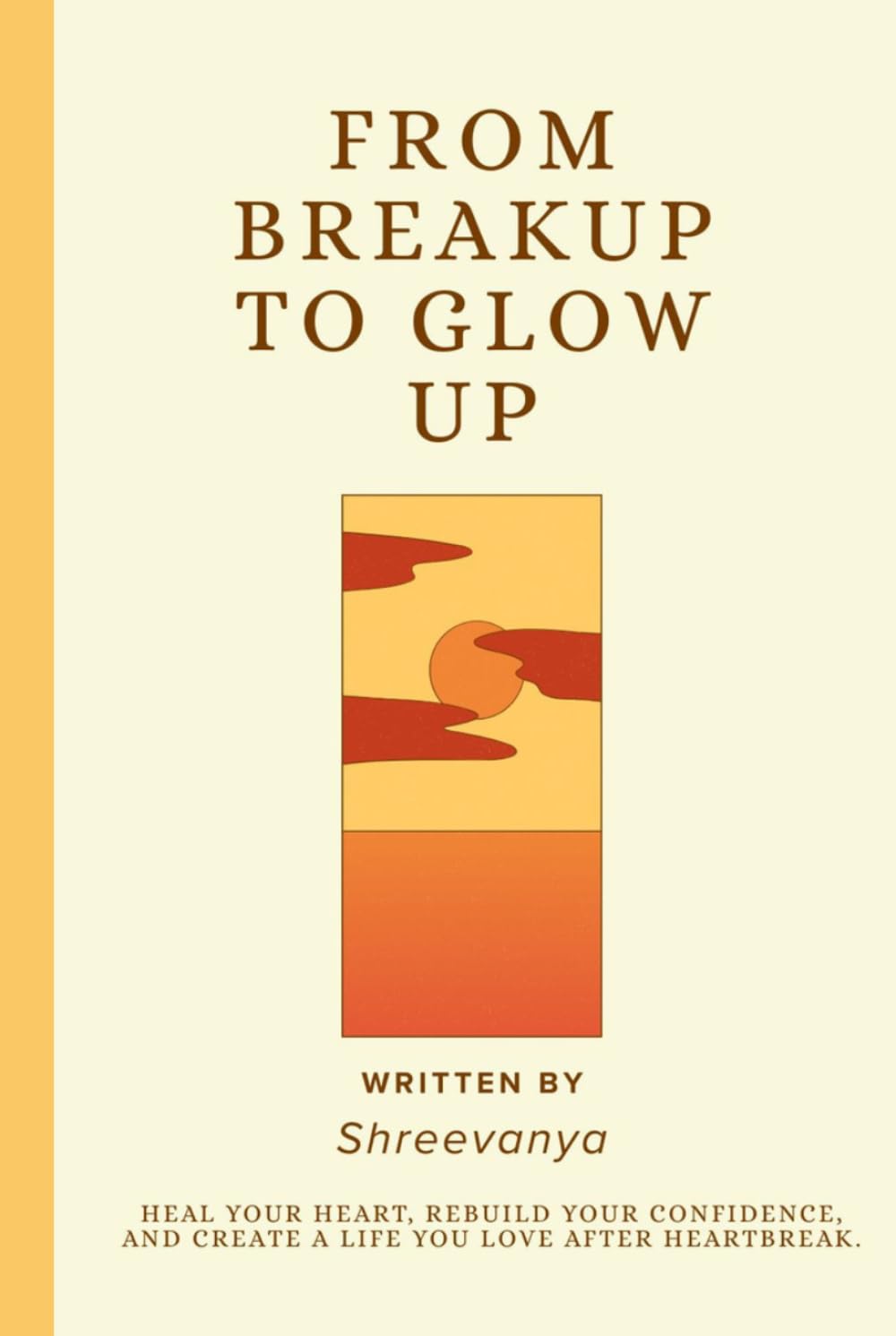 From Breakup to Glow Up: Heal Your Heart, Rebuild Your Confidence, and Create a Life You Love After Heartbreak