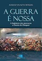 A Guerra É Nossa. A Inglaterra não Provocou a Guerra do Paraguai 8572447342 Book Cover