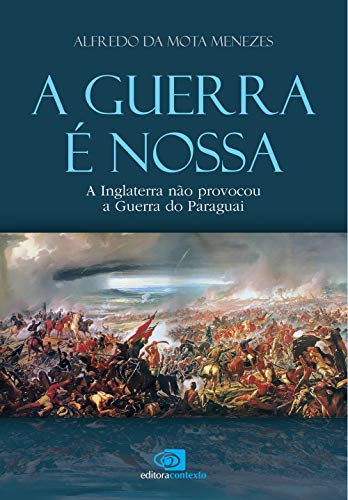 A guerra é nossa - a Inglaterra não provocou a Guerra do Paraguai