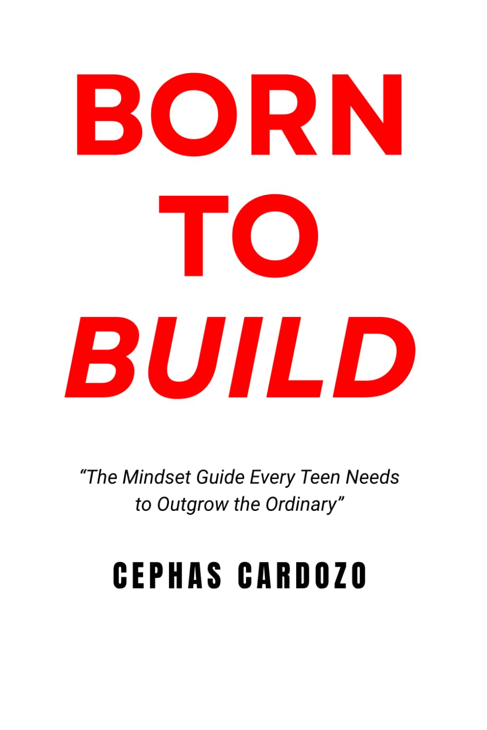 Born to Build by Cephas Cardozo: From Average to Unstoppable - Building Mindset, Skills, and Purpose