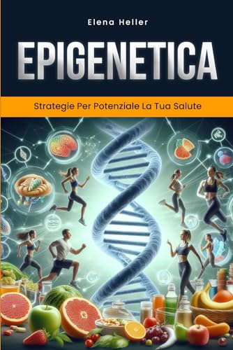 Epigenetica: Strategie efficaci per potenziare la tua salute