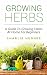 Growing Herbs at Home: A Guide to Growing Herbs at Home for Beginners (Herb Garden, Recipes, Gardening Tips, Kitchen Garden, Book 1)