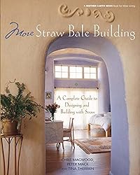 More Straw Bale Building: How to Plan, Design and Build with Straw (Mother Earth News Wiser Living Series Book 7)