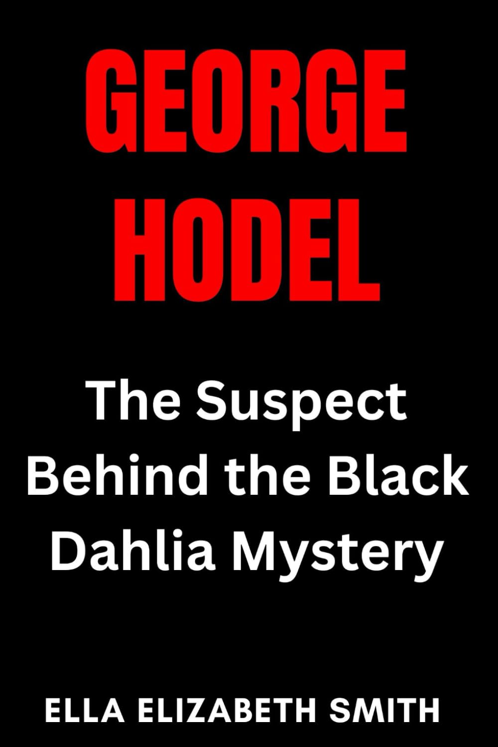 George Hodel: The Suspect Behind the Black Dahlia Mystery (American True Crime Files)