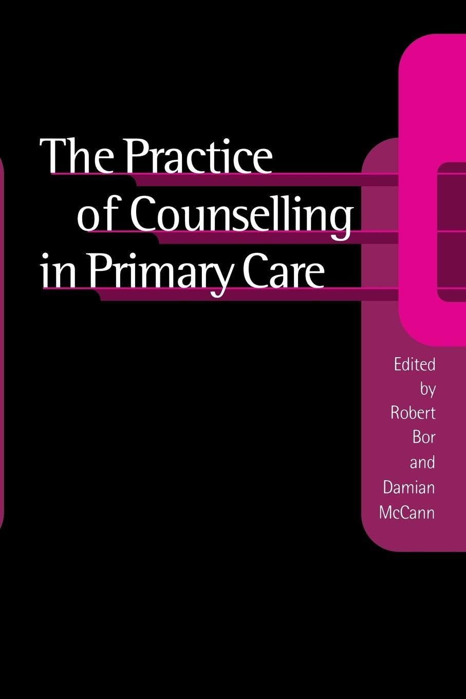 The Practice of Counselling in Primary Care By Robert Bor, Damian McCann