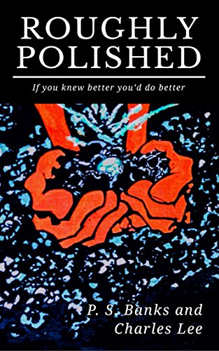 Roughly Polished If You Knew Better You D Do Better Kindle Edition By Banks P S Lee Charles Religion Spirituality Kindle Ebooks Amazon Com roughly polished if you knew better you d do better