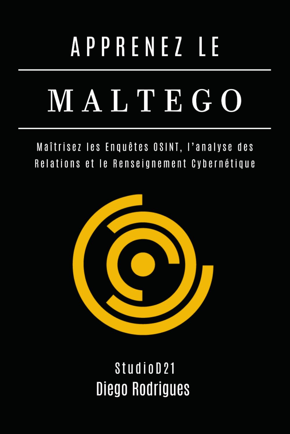 APPRENEZ LE MALTEGO: Maîtrisez les Enquêtes OSINT, l’Analyse des Relations et le Renseignement Cybernétique: 7 (KALI LINUX & FRAMEWORKS FRANCE)