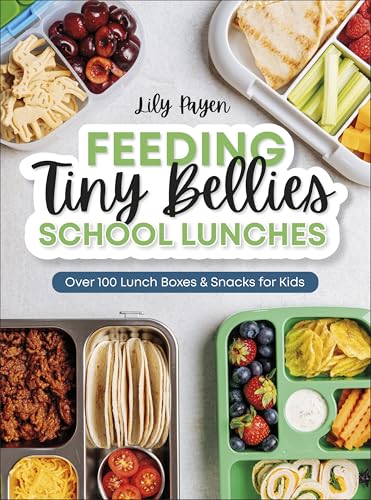 Feeding Tiny Bellies: School Lunches: Over 100 Lunch Boxes and Snacks for Kids