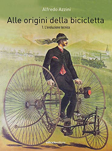 Alle origini della bicicletta. L' evoluzione tecnica (Vol. 1