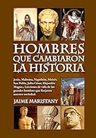Hombres Que Cambiaron La Historia: Jesus, Mahoma, Napoleon, Moises, San Pablo, Julio Cesar, Alejandro Magno, Lecciones de Vida de Los Grandes Hombres Que Forjaron Nuestra Sociedad. 9873645128 Book Cover