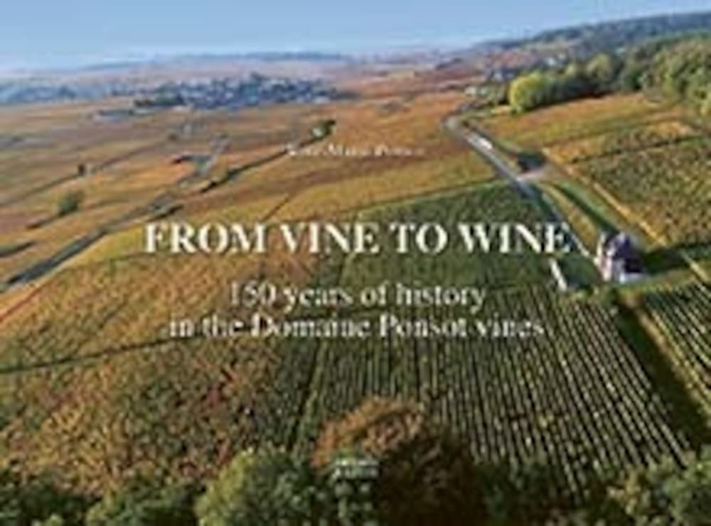 From Vine to Wine.: Domaine Ponsot’s Vineyards: 150 Years of History (1872–2022)