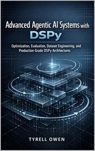 Advanced Agentic AI Systems with DSPy: Optimization, Evaluation, Dataset Engineering, and Production-Grade DSPy Architectures (DSPy Agentic Engineering Series Book 2)