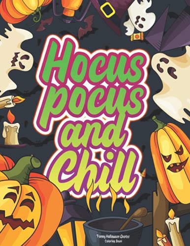 Hocus Pocus and Chill Funny Halloween Quotes Coloring Book: Halloween Inspirational Funny Quote & Sayings Coloring Book for Relaxing, Spooky Season ... for Women, Men, Teens for Halloween Lovers