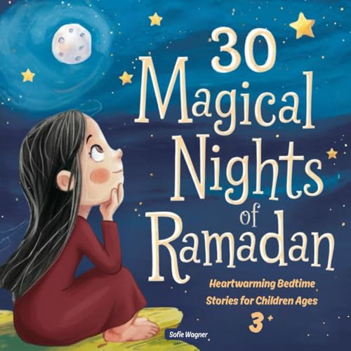 30 Magical Nights of Ramadan: Heartwarming Bedtime Stories for Children Ages 3+ – 30 Special Read-Aloud Evenings for the Holy Month of Ramadan