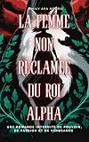La femme non réclamée du roi Alpha : Romance interdite, de pouvoir, de passion et de vengeance (French Edition)