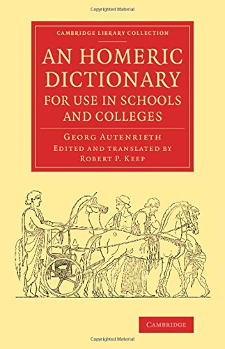 An Homeric Dictionary for Use in Schools and Colleges: From the German of Dr Georg Autenrieth (Cambr