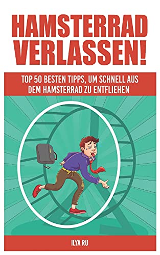 Hamsterrad Verlassen : Top 50 besten Tipps, um schnell aus dem Hamsterrad zu entfliehen! (German Edition)