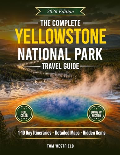 The Complete Yellowstone National Park Travel Guide: Curated 1–10 Day Itineraries, Detailed Maps &...