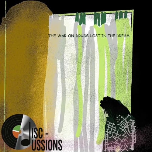"Like Springsteen Falling Asleep" Disc-ussions EP 2: Lost In The Dream - The War On Drugs