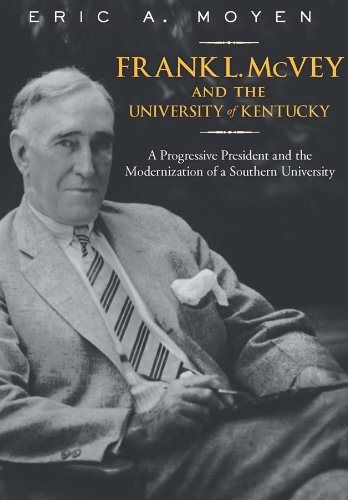 Frank L. McVey and the University of Kentucky: A Progressive President and the Modernization of a Southern University (Thomas D. Clark Studies in Education, Public Policy, and Social Change)