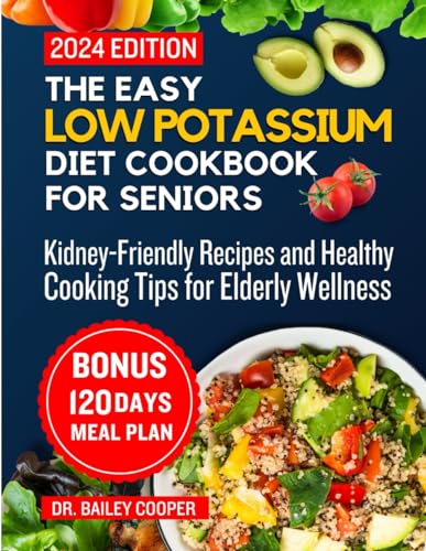 The Easy Low Potassium Diet Cookbook for seniors 2024: Kidney-Friendly Recipes and Healthy Cooking T